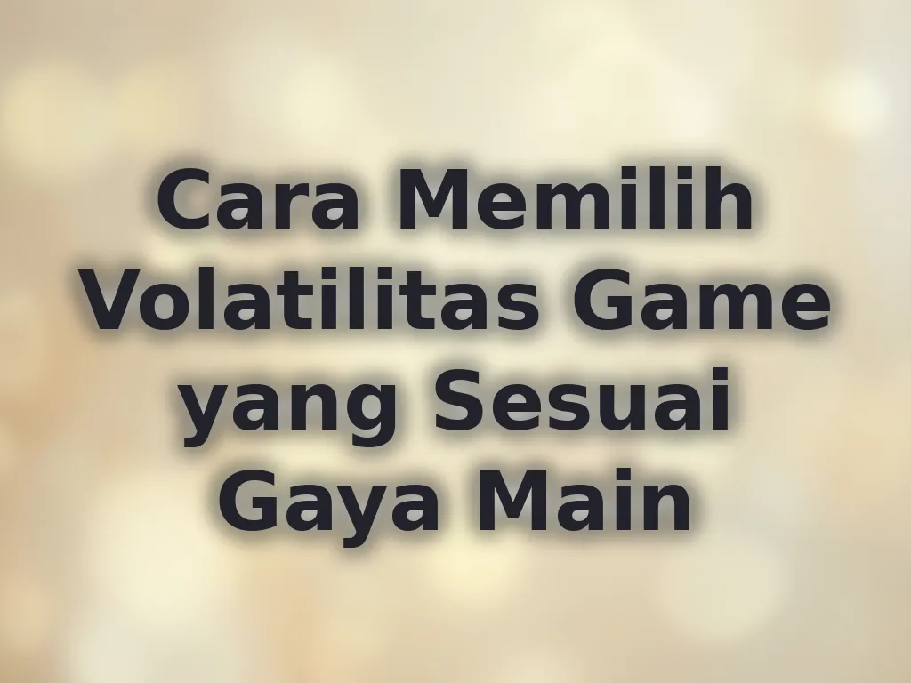 Cara Memilih Volatilitas Game yang Sesuai Gaya Main