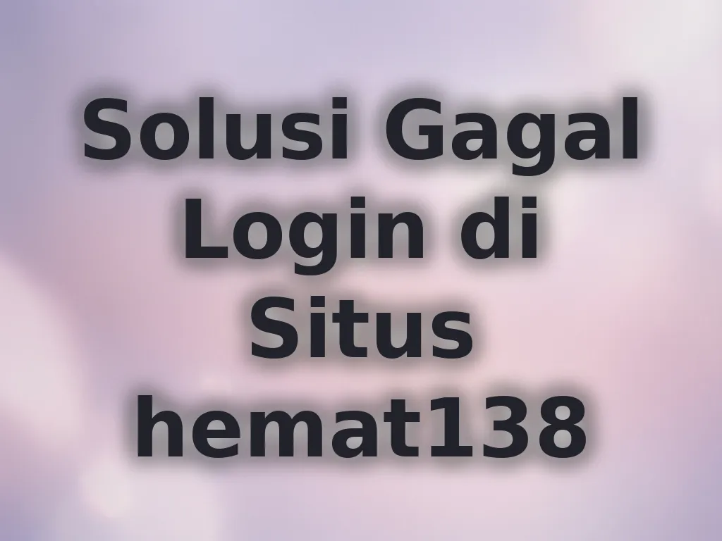 Solusi Gagal Login di Situs hemat138
