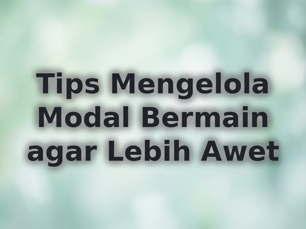 Tips Mengelola Modal Bermain agar Lebih Awet