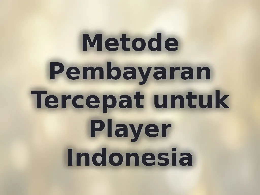 Metode Pembayaran Tercepat untuk Player Indonesia