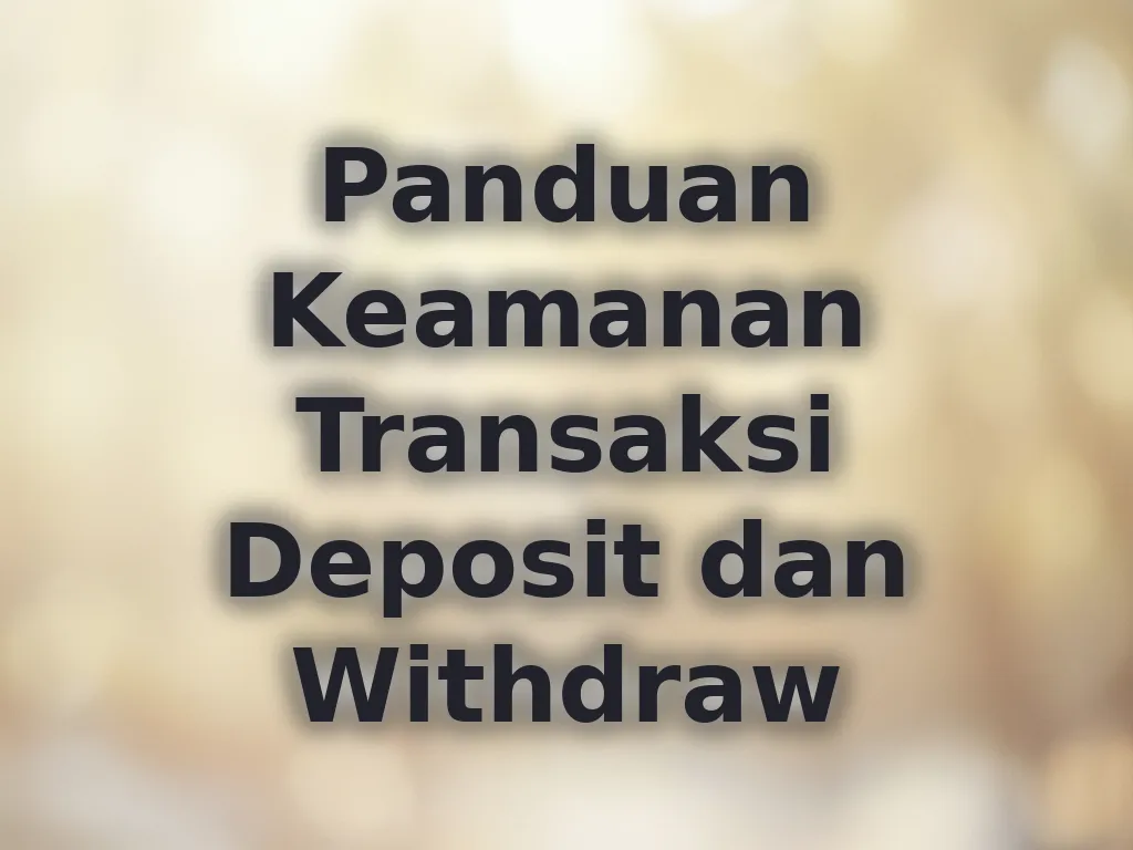 Panduan Keamanan Transaksi Deposit dan Withdraw