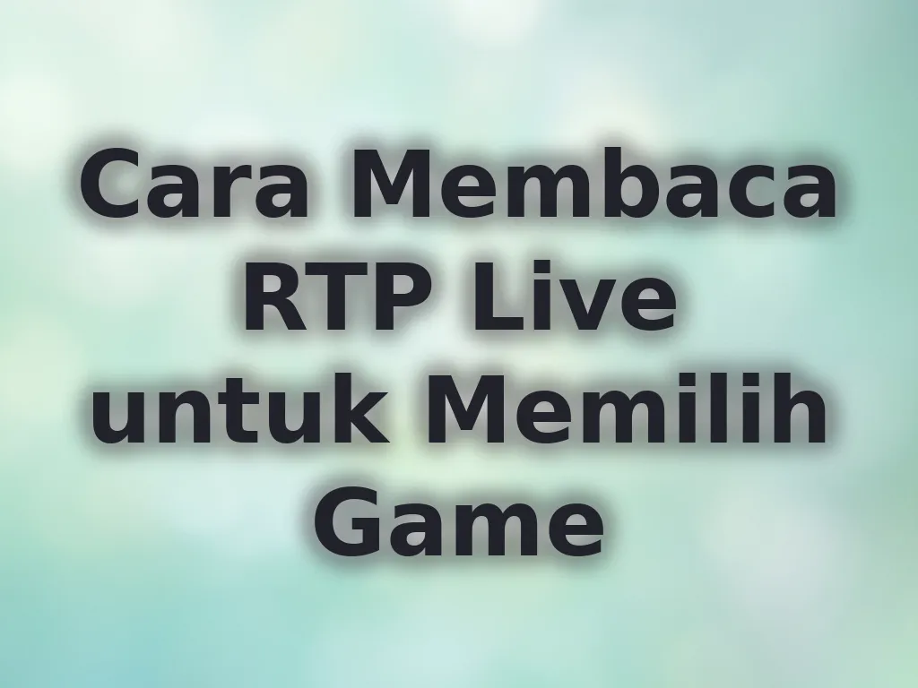 Cara Membaca RTP Live untuk Memilih Game